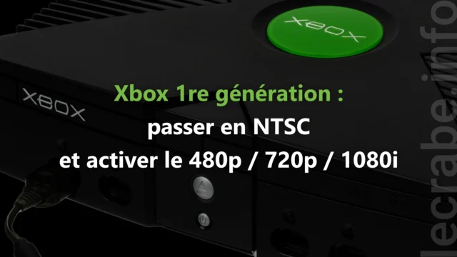 Xbox 1re gén : passer en NTSC et activer le 480p/720p/1080i