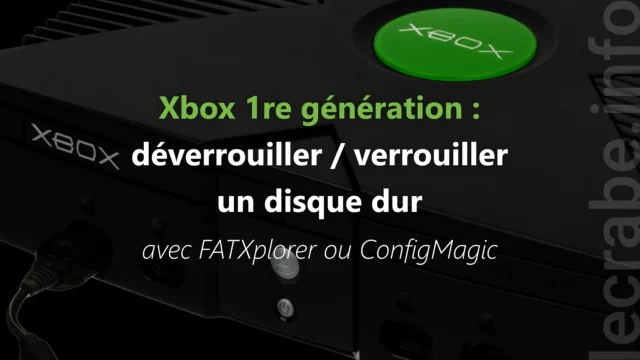 Xbox 1re gén : déverrouiller / verrouiller un disque dur (avec FATXplorer ou ConfigMagic)