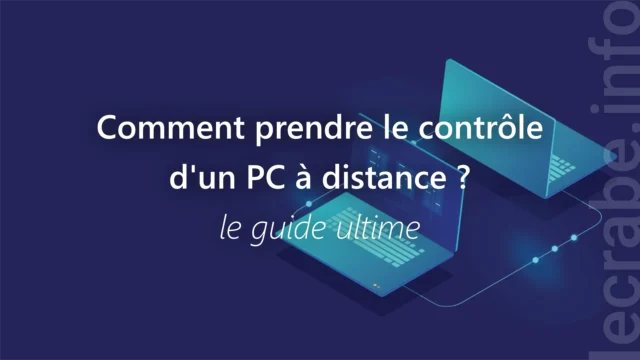 Comment prendre le contrôle d&rsquo;un PC à distance ? Le guide ultime