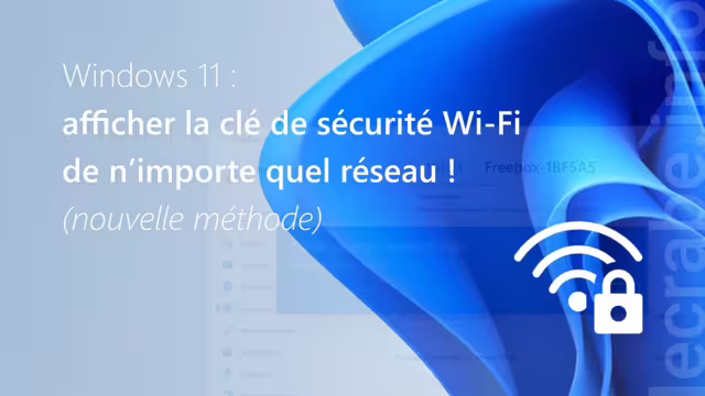 Windows 11 : afficher la clé de sécurité Wifi de n’importe quel réseau