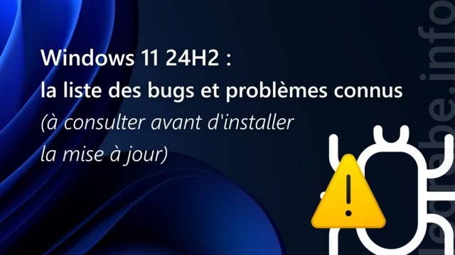 Windows 11 24H2 : la liste des bugs et problèmes connus (à consulter avant d&rsquo;installer la mise à jour)
