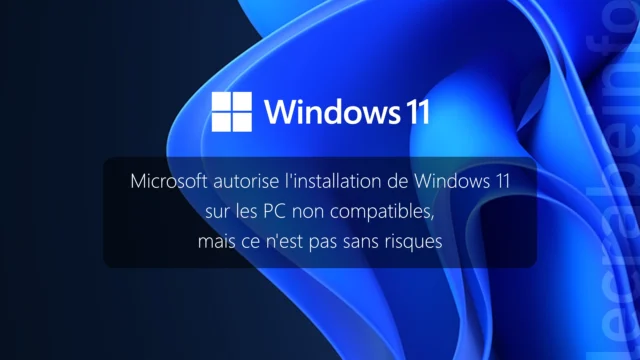 Microsoft autorise Windows 11 sur les PC non compatibles, mais ce n&rsquo;est pas sans risques