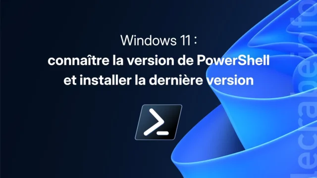 Windows 11 : connaître la version de PowerShell et installer la dernière version
