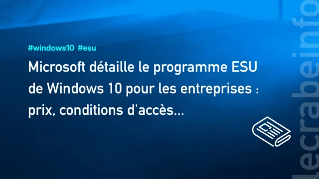 Microsoft détaille le programme ESU de Windows 10 pour les entreprises : prix, conditions d&rsquo;accès…