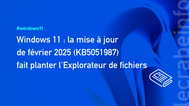 Windows 11 : la mise à jour de février 2025 (KB5051987) fait planter l&rsquo;Explorateur de fichiers
