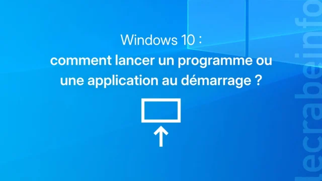 Comment lancer un programme au démarrage de Windows 10 ?