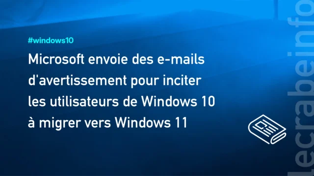 Microsoft envoie des e-mails d&rsquo;avertissement pour inciter les utilisateurs de Windows 10 à migrer vers Windows 11