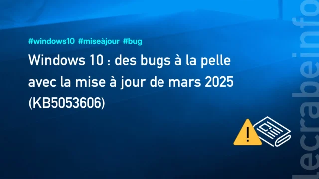 Windows 10 : des bugs à la pelle avec la mise à jour de mars 2025 (KB5053606)