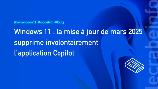 Windows 11 : la mise à jour de mars 2025 supprime involontairement l’application Copilot