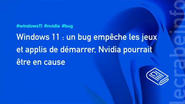 Windows 11 : un bug empêche les jeux et applis de démarrer, Nvidia pourrait être en cause (Insider Preview)