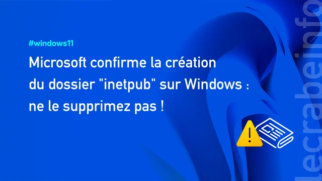 Microsoft confirme la création du dossier « inetpub » sur Windows : ne le supprimez pas !