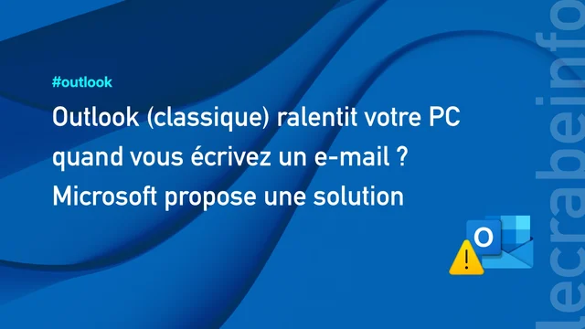 Outlook (classique) ralentit votre PC quand vous écrivez un e-mail ? Microsoft propose une solution