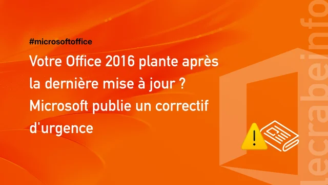 Votre Office 2016 plante après la dernière mise à jour ? Microsoft publie un correctif d&rsquo;urgence