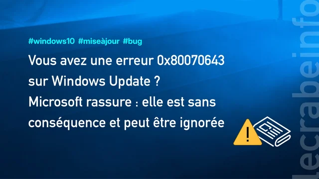 Vous avez une erreur 0x80070643 ? Microsoft rassure : elle est sans conséquence et peut être ignorée