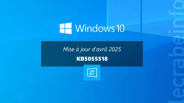 Windows 10 : la mise à jour d&rsquo;avril 2025 (KB5055518) est disponible, quoi de neuf ?