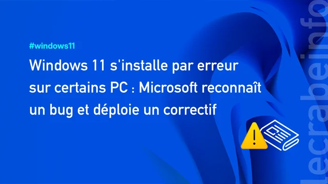 Windows 11 s&rsquo;installe par erreur sur certains PC : Microsoft reconnaît un bug et déploie un correctif