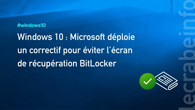 Windows 10 : Microsoft déploie un correctif pour éviter l’écran de récupération BitLocker