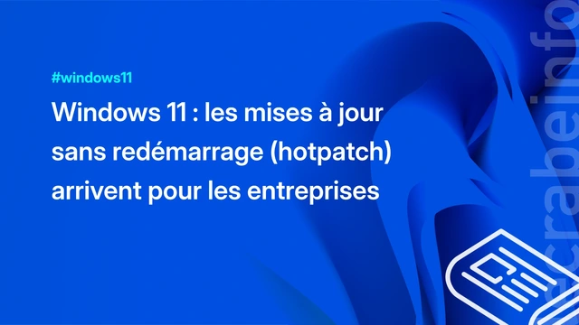 Windows 11 : les mises à jour sans redémarrage (hotpatch) arrivent pour les entreprises