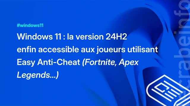 Windows 11 : la version 24H2 enfin accessible aux joueurs utilisant Easy Anti-Cheat (Fortnite, Apex Legends…)