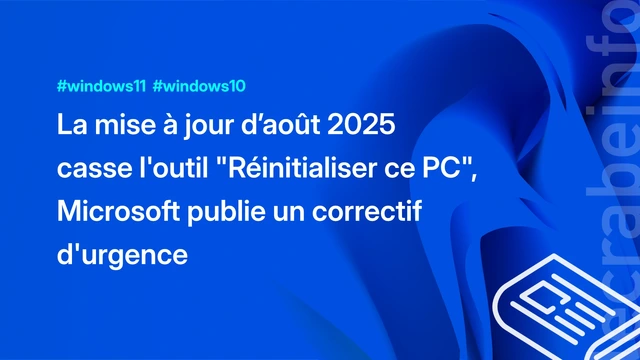 Windows 11 et 10 : la mise à jour d’août 2025 casse l&rsquo;outil « Réinitialiser ce PC », Microsoft publie un correctif d&rsquo;urgence
