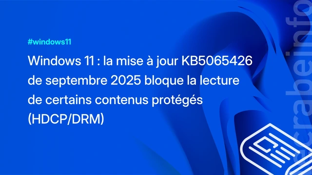 Windows 11 : la mise à jour KB5065426 de septembre 2025 bloque la lecture de certains contenus protégés (HDCP/DRM)