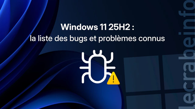 Windows 11 25H2 : la liste des bugs et problèmes connus (à consulter avant d’installer la mise à jour)
