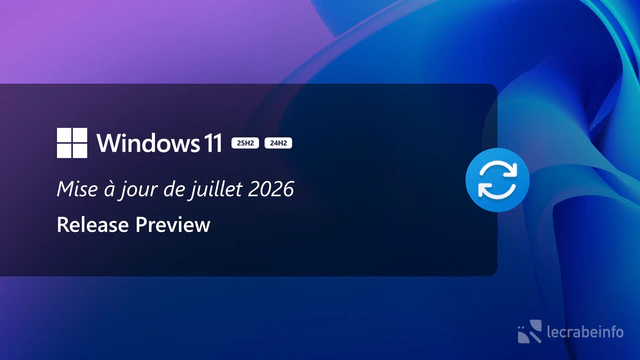 Windows 11 : la mise à jour de juillet 2026 est disponible en Release Preview, voici ce qui arrive